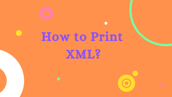 How to print XML? Simple 2 step process
